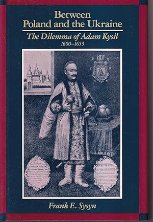 Seller image for Between Poland and the Ukraine The dilemma of Adam Kysil, 1600-1653 for sale by Libreria Tara