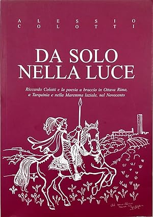 Da solo nella luce Riccardo Colotti e la poesia a braccio in Ottava Rima, a Tarquinia e nella Mar...