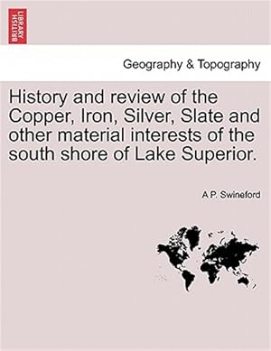 Seller image for History and review of the Copper, Iron, Silver, Slate and other material interests of the south shore of Lake Superior. for sale by GreatBookPrices