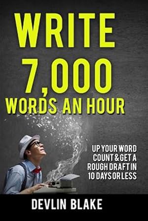 Seller image for Write 7,000 Words an Hour : Up Your Word Count & Get a Rough Draft in Under 10 Days for sale by GreatBookPricesUK