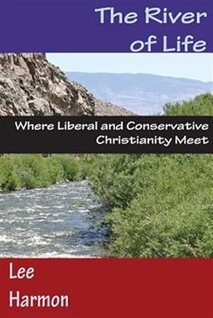 Bild des Verkufers fr The River of Life: Where Liberal and Conservative Christianity Meet zum Verkauf von GreatBookPrices