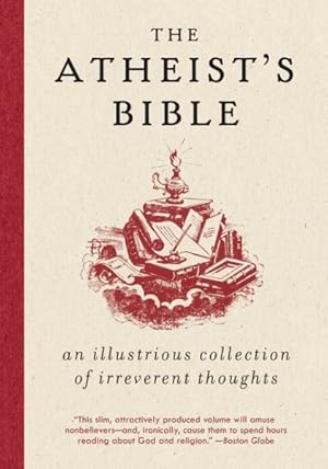 Image du vendeur pour Atheist's Bible : An Illustrious Collection of Irreverent Thoughts mis en vente par GreatBookPrices