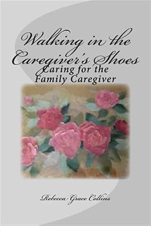 Seller image for Walking in the Caregiver's Shoes : Caring for the Family Caregiver for sale by GreatBookPrices