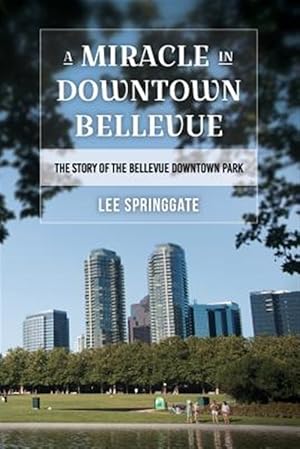 Bild des Verkufers fr Miracle in Downtown Bellevue : The Story of the Bellevue Downtown Park zum Verkauf von GreatBookPrices