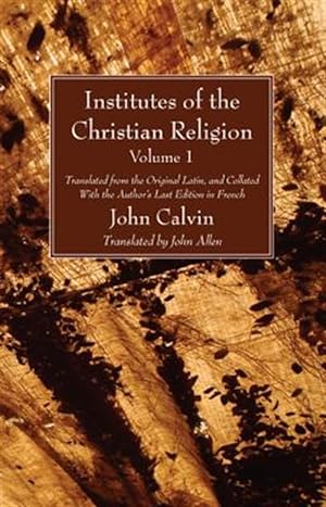 Seller image for Institutes of the Christian Religion : Translated from the Original Latin, and Collated With the Author's Last Edition in French for sale by GreatBookPrices
