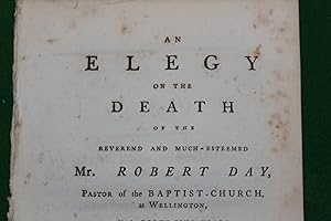Imagen del vendedor de An elegy on the death of the reverend and much esteemed Mr Robert Day, Pastor of the Baptist Church at Wellington, nearly forty-five years; Who departed this life April the 1st, 1791 in the seventy-first year of his age. a la venta por Stephen Rench