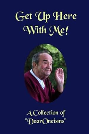 Seller image for Get Up Here With Me! : A Book 0f "Dearoneisms" for sale by GreatBookPricesUK
