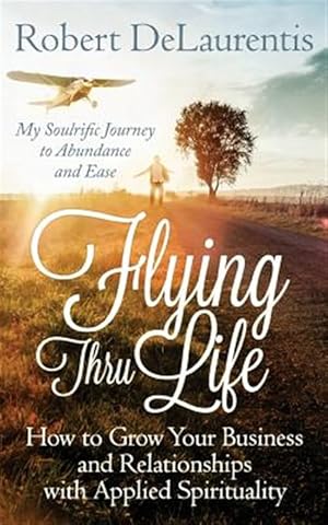 Bild des Verkufers fr Flying Thru Life: How to Grow Your Business and Relationships with Applied Spirituality My Soulrific Journey to Abundance and Ease zum Verkauf von GreatBookPricesUK