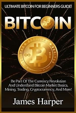 Imagen del vendedor de Bitcoin: Ultimate Bitcoin for Beginners Guide! Be Part of the Currency Revolution and Understand Bitcoin Market Basics, Mining, a la venta por GreatBookPricesUK