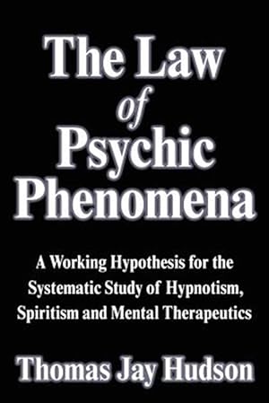 Image du vendeur pour Law of Psychic Phenomena : A Working Hypothesis for the Systematic Study of Hypnotism, Spiritism and Mental Therapeutics mis en vente par GreatBookPrices