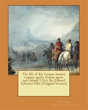 Imagen del vendedor de Life of Kit Carson : Hunter, Trapper, Guide, Indian Agent, and Colonel U.s.a. a la venta por GreatBookPrices