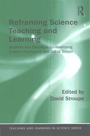 Image du vendeur pour Reframing Science Teaching and Learning : Students and Educators Co-developing Science Practices In and Out of School mis en vente par GreatBookPricesUK