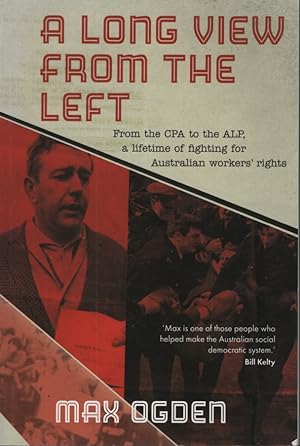 A LONG VIEW FROM THE LEFT : FROM THE CPA TO THE ALP, A LIFETIME OF FIGHTING FOR AUSTRALIAN WORKER...