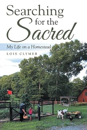 Bild des Verkufers fr Searching for the Sacred : My Life on a Homestead zum Verkauf von GreatBookPrices