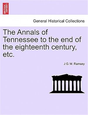 Image du vendeur pour The Annals of Tennessee to the end of the eighteenth century, etc. mis en vente par GreatBookPrices