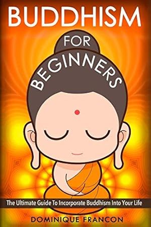 Bild des Verkufers fr Buddhism: For Beginners! The Ultimate Guide To Incorporate Buddhism Into Your Life - A Buddhism Approach For More Energy, Focus, And Inner Peace zum Verkauf von WeBuyBooks 2