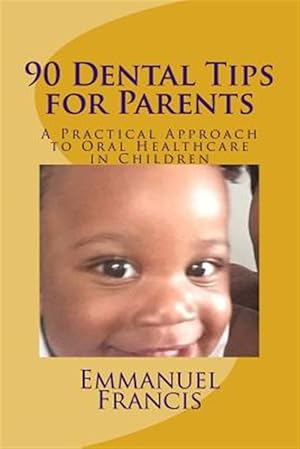 Seller image for 90 Dental Tips for Parents : A Practical Approach to Oral Healthcare in Children for sale by GreatBookPrices