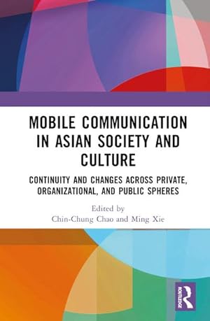 Imagen del vendedor de Mobile Communication in Asian Society and Culture : Continuity and Changes Across Private, Organizational, and Public Spheres a la venta por AHA-BUCH GmbH