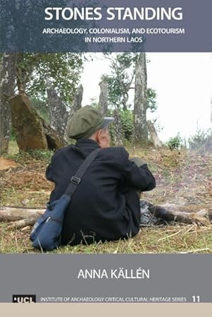Imagen del vendedor de Stones Standing : Archaeology, Colonialism, and Ecotourism in Northern Laos a la venta por AHA-BUCH GmbH