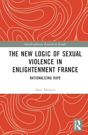 Image du vendeur pour The New Logic of Sexual Violence in Enlightenment France : Rationalizing Rape mis en vente par AHA-BUCH GmbH
