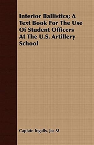 Bild des Verkufers fr Interior Ballistics : A Text Book for the Use of Student Officers at the U.s. Artillery School zum Verkauf von GreatBookPrices