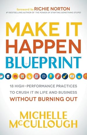Seller image for Make It Happen Blueprint : 18 High-Performance Practices to Crush It in Life and Business Without Burning Out for sale by GreatBookPrices