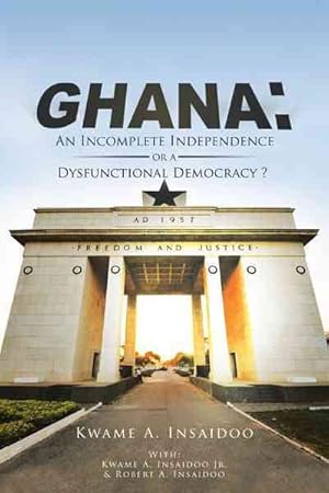 Seller image for Ghana : An Incomplete Independence or a Dysfunctional Democracy? for sale by GreatBookPrices
