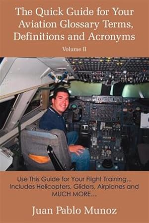 Imagen del vendedor de Quick Guide for Your Aviation Glossary Terms, Definitions And Acronyms : Use This Guide for Your Flight Training. Includes Helicopters, Gliders, Airplanes And Much More. a la venta por GreatBookPrices