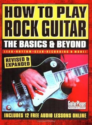 Bild des Verkufers fr How to Play Rock Guitar - The Basics & Beyond: The Basics and Beyond (Guitar Player Musician's Library): The Basics & Beyond, Revised & Expanded zum Verkauf von WeBuyBooks