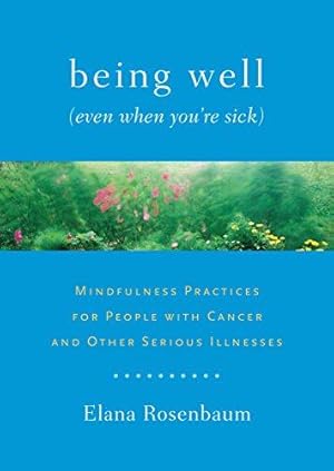 Bild des Verkufers fr Being Well (Even When You're Sick): Mindfulness Practices for People with Cancer and Other Serious Illnesses zum Verkauf von WeBuyBooks