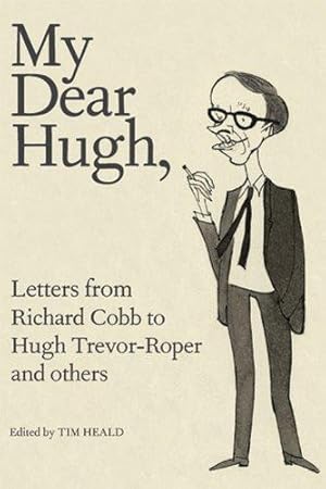 Image du vendeur pour My Dear Hugh: Letters from Richard Cobb to Hugh Trevor-Roper and others mis en vente par WeBuyBooks