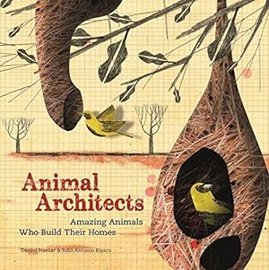 Bild des Verkufers fr Animal Architects: Amazing Animals Who Build Their Homes zum Verkauf von WeBuyBooks