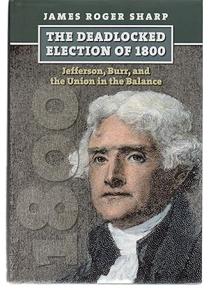 The Deadlocked Election of 1800: Jefferson, Burr, and the Union in the Balance (American Presiden...