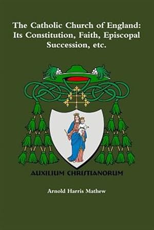 Seller image for The Catholic Church of England: Its Constitution, Faith, Episcopal Succession, etc. for sale by GreatBookPrices