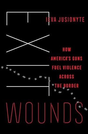 Bild des Verkufers fr Exit Wounds : How America's Guns Fuel Violence Across the Border Volume 57 zum Verkauf von AHA-BUCH GmbH