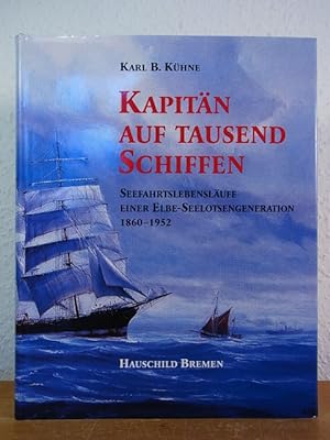 Kapitän auf tausend Schiffen. Seefahrtslebensläufe einer Elbe-Seelotsengneration 1860 - 1952