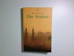 Bild des Verkufers fr Die Araber: Aufstieg und Niedergang eines Weltreichs Bernard Lewis. Aus dem Engl. von Wolfram Bayer zum Verkauf von Antiquariat Buchhandel Daniel Viertel