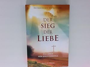 Bild des Verkufers fr [The desire of ages] ; Der Sieg der Liebe : das Leben von Jesus Christus : die Geschichte der Hoffnung Ellen G. White ; bersetzung und Lektorat: Hans Peter Pavlik [und weitere] zum Verkauf von Antiquariat Buchhandel Daniel Viertel