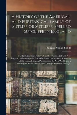 Bild des Verkufers fr A History of the American and Puritanical Family of Sutliff or Sutliffe, Spelled Sutcliffe in England zum Verkauf von moluna