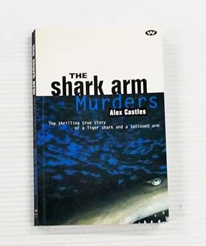 Imagen del vendedor de The Shark Arm Murders The thrilling true story of a Tiger shark and a tattooed arm. a la venta por Adelaide Booksellers