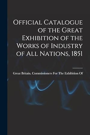 Bild des Verkufers fr Official Catalogue of the Great Exhibition of the Works of Industry of All Nations, 1851 zum Verkauf von moluna
