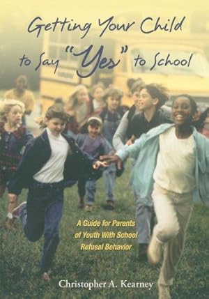 Bild des Verkufers fr Getting Your Child to Say "Yes" to School: A Guide for Parents of Youth with School Refusal Behavior zum Verkauf von WeBuyBooks