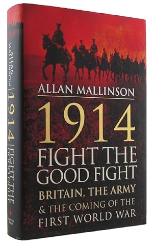 1914: FIGHT THE GOOD FIGHT. Britain, the Army and the Coming of the First World War