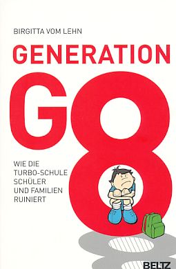 Generation G8. Wie die Turbo-Schule Schüler und Familien ruiniert.