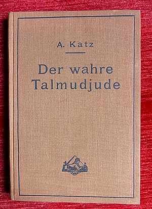 Der wahre Talmudjude. Die wichtigsten Grundsätze des talmudischen Schrifttums über das sittliche ...