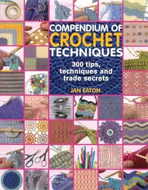 Bild des Verkufers fr Compendium of Crochet Techniques: 300 Tips, Techniques and Trade Secrets zum Verkauf von WeBuyBooks