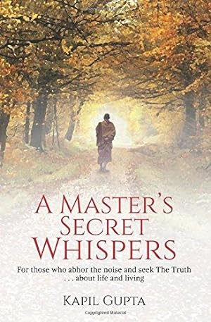 Immagine del venditore per A Master's Secret Whispers: For those who abhor the noise and seek The Truth about life and living venduto da WeBuyBooks 2