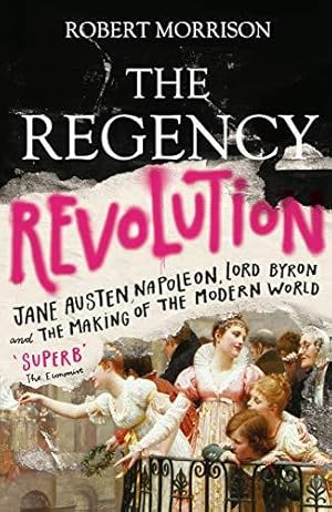 Bild des Verkufers fr The Regency Revolution: Jane Austen, Napoleon, Lord Byron and the Making of the Modern World zum Verkauf von WeBuyBooks