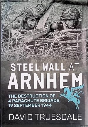 Bild des Verkufers fr Steel Wall at Arnhem: The Destruction of 4 Parachute Brigade 19 September 1944 zum Verkauf von Klondyke