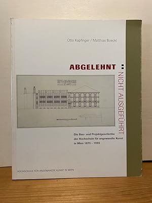 Seller image for Abgelehnt : Nicht ausgefhrt. Die Bau- und Projektgeschichte der Hochschule fr angewandte Kunst in Wien 1873 - 1993. Ein ebenso unbekanntes wie lehrreiches Kapitel der Wiener Kultur- und Architekturgeschichte. 125 Jahre Hochschule fr Angewandte Kunst, Wien. Hrsg.: "Stubenring 3", Verein Freunde der Hochschule fr Angewandte Kunst in Wien. for sale by Buchhandlung Neues Leben